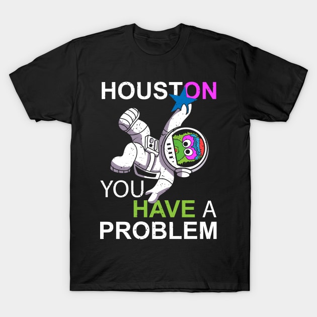 Houston You Have a Problem T-Shirt by Sofiia Golovina